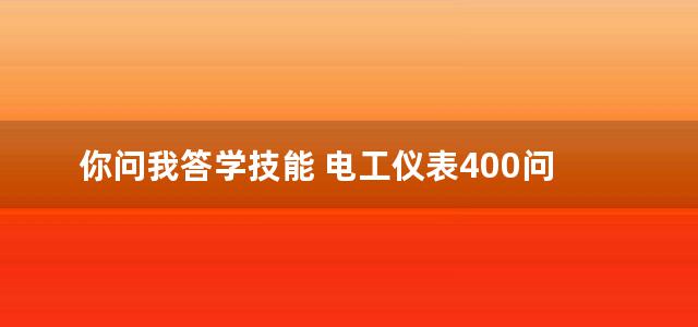 你问我答学技能 电工仪表400问